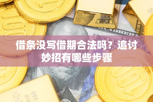 武汉借条没写借期合法吗？追讨妙招有哪些步骤