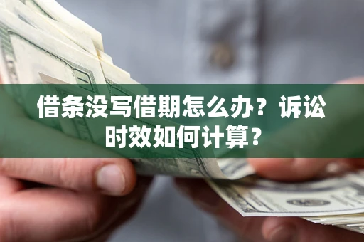 武汉借条没写借期怎么办？诉讼时效如何计算？