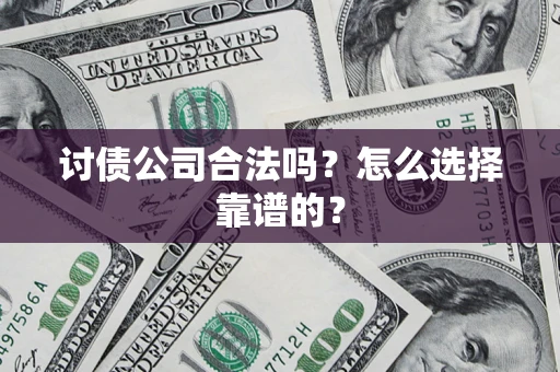 武汉讨债公司合法吗？怎么选择靠谱的？