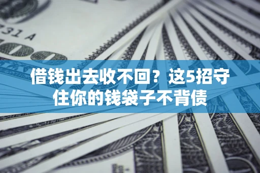 武汉借钱出去收不回？这5招守住你的钱袋子不背债