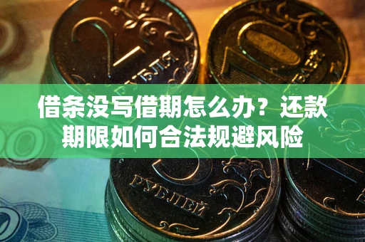 武汉借条没写借期怎么办？还款期限如何合法规避风险
