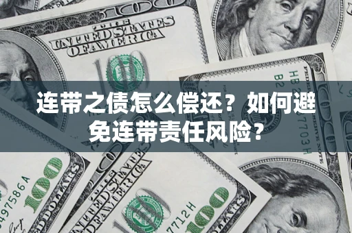 武汉连带之债怎么偿还？如何避免连带责任风险？